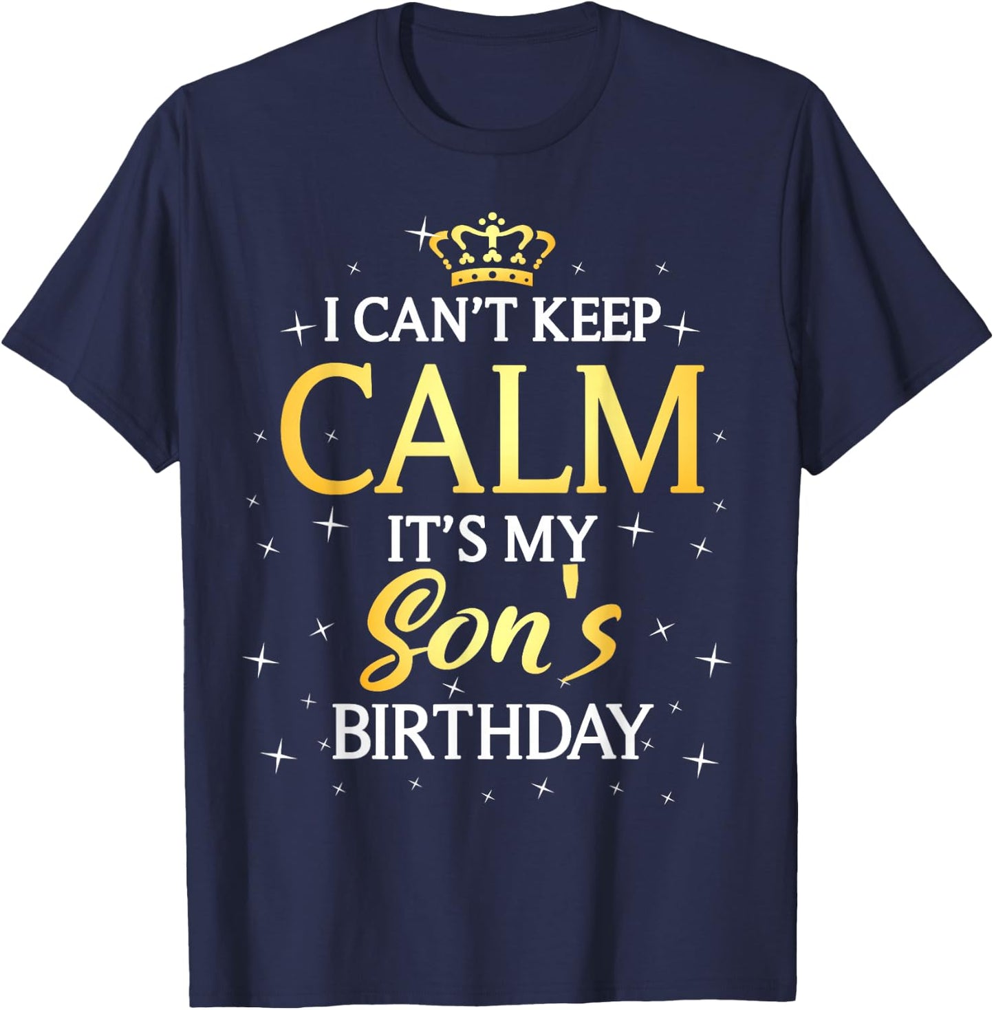 I Can't Keep Calm It's My Son Birthday Gift Bday Party T-Shirt - T-Shirt | Navy