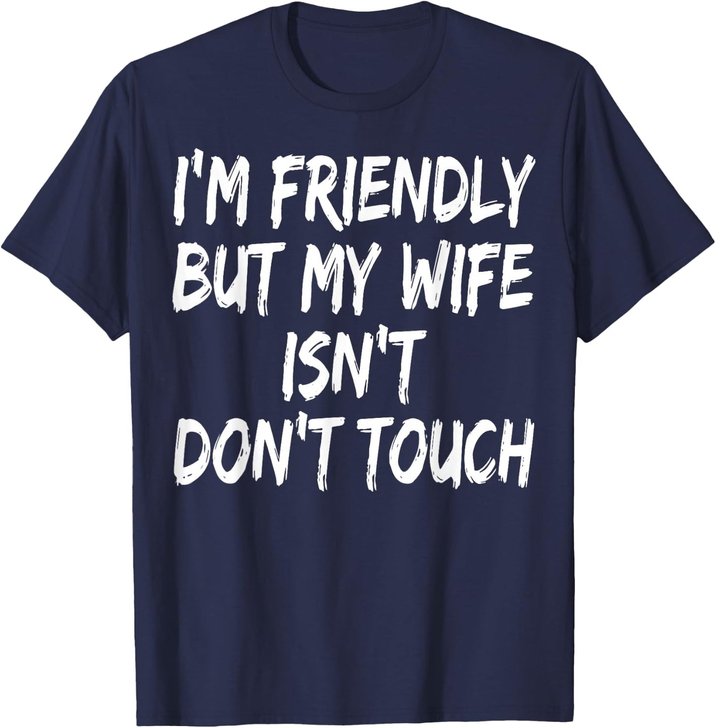 I'm Friendly But My Wife Isn't Don't Touch T-Shirt - T-Shirt | Navy