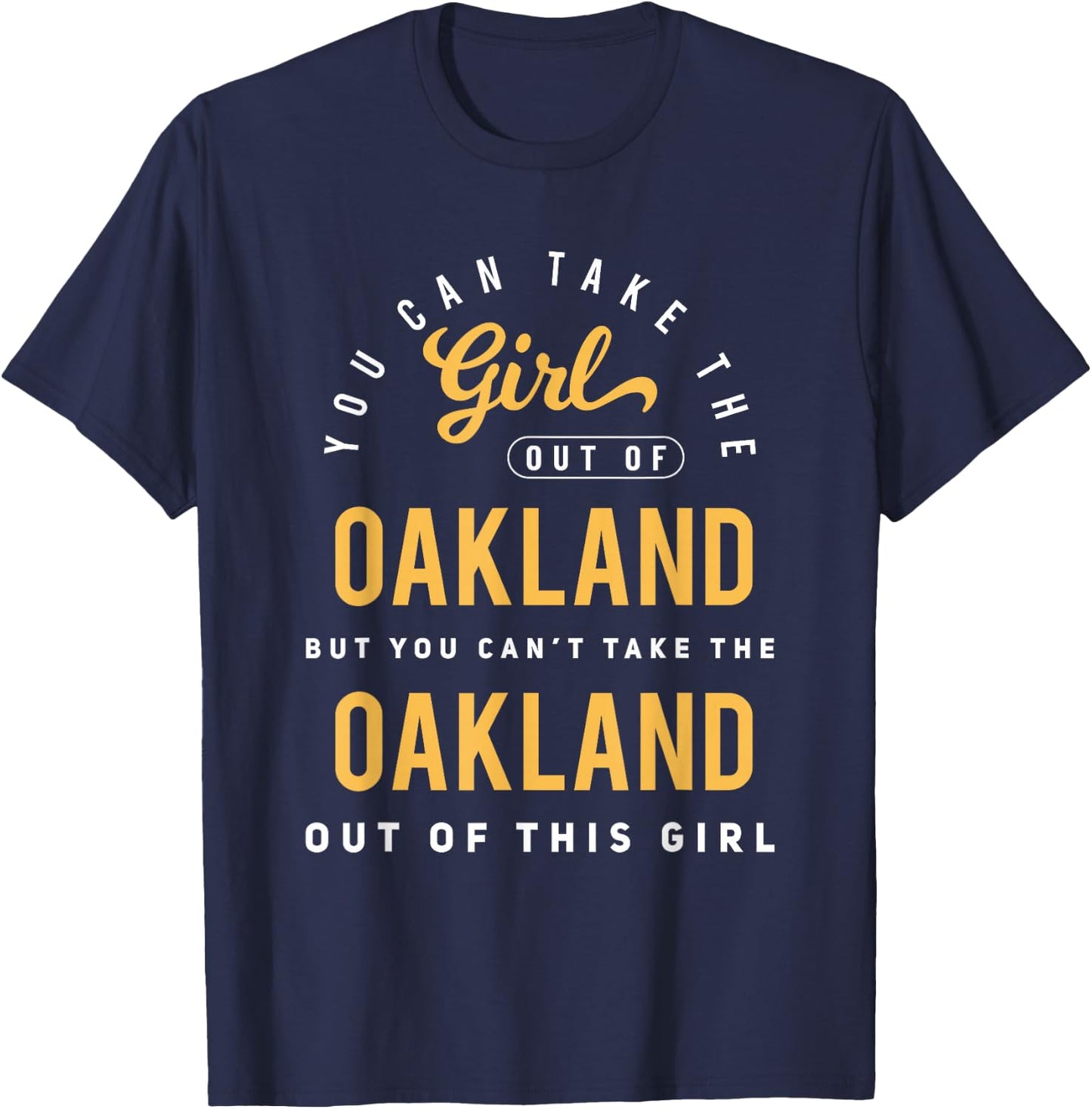 You Can Take The Girl Out Of Oakland California Hometown T-Shirt - T-Shirt | Navy