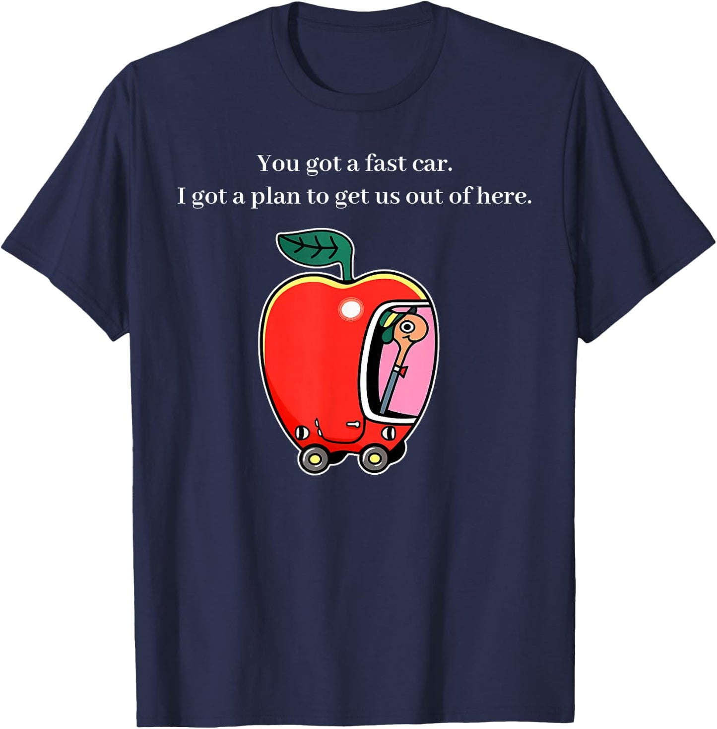 You Got A Fast Car Funny Apple Car Pun Humor Graphic T-Shirt - T-Shirt | Navy