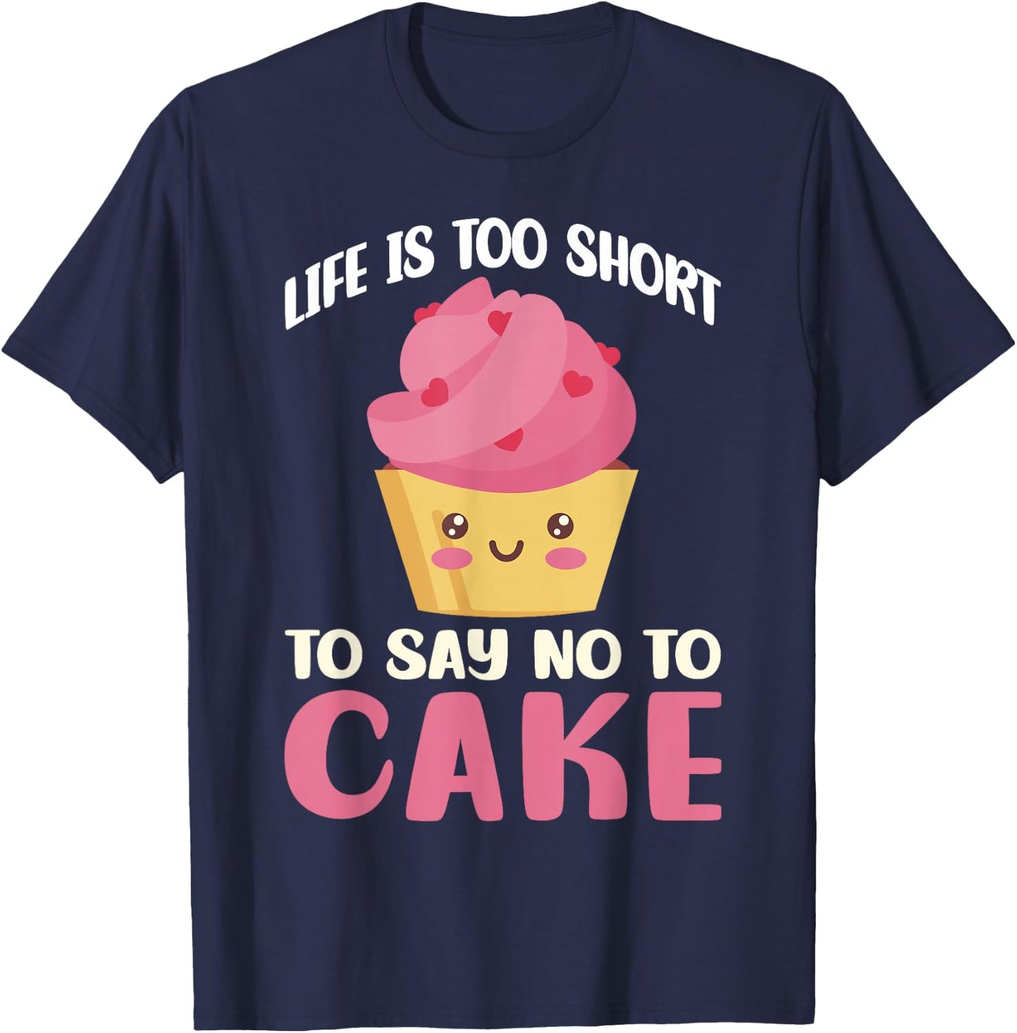 Life is too short to say no to Cake Snack Baking Cake T-Shirt - T-Shirt | Navy