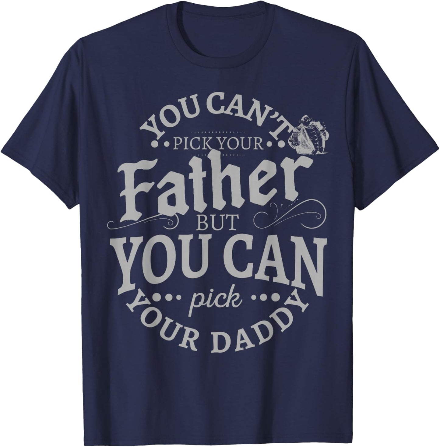 You Can't Pick Your Father But Can Pick Your Daddy T-Shirt - T-Shirt | Navy