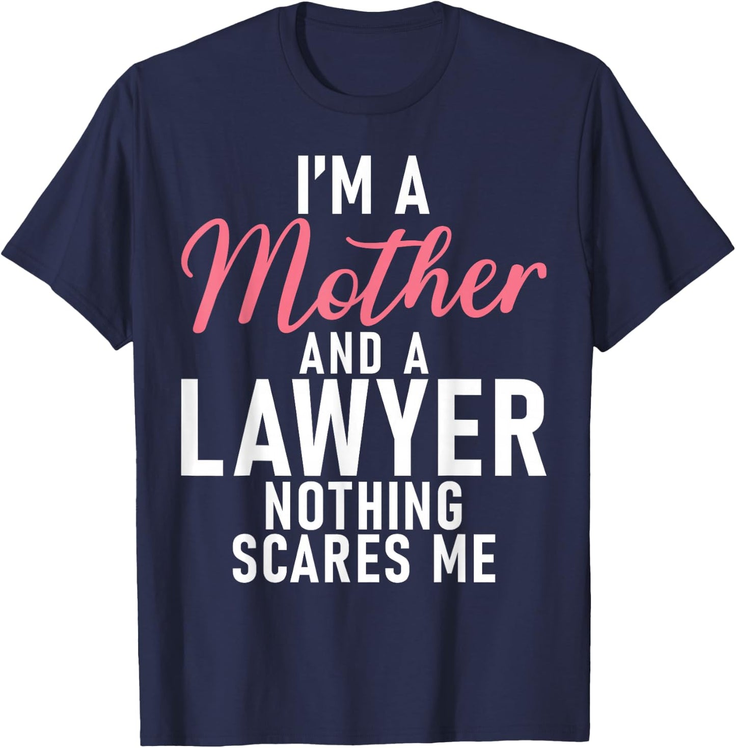 Im a Mother and a Lawyer nothing scares me Lawyer Mother T-Shirt - T-Shirt | Navy