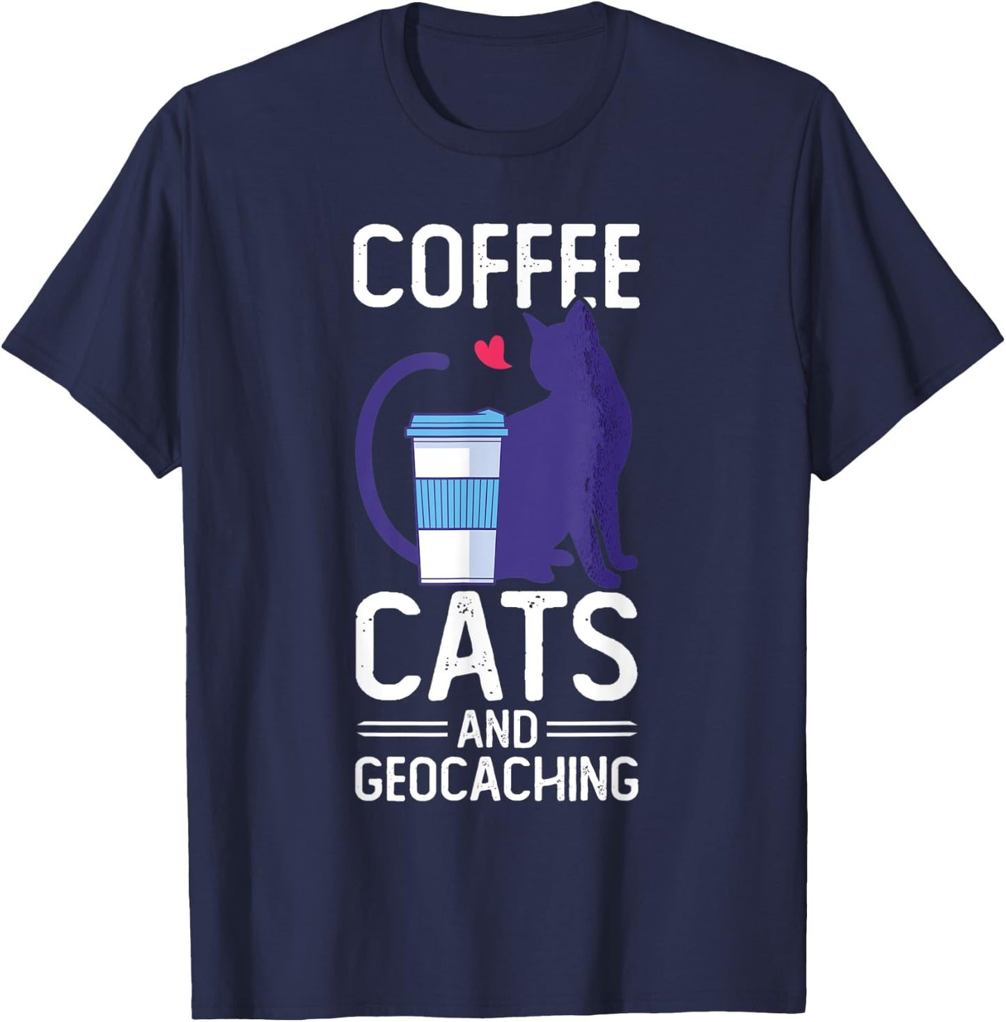 Coffee Cats And Geocaching Cache Hunting Hiking Geocacher T-Shirt - T-Shirt | Navy