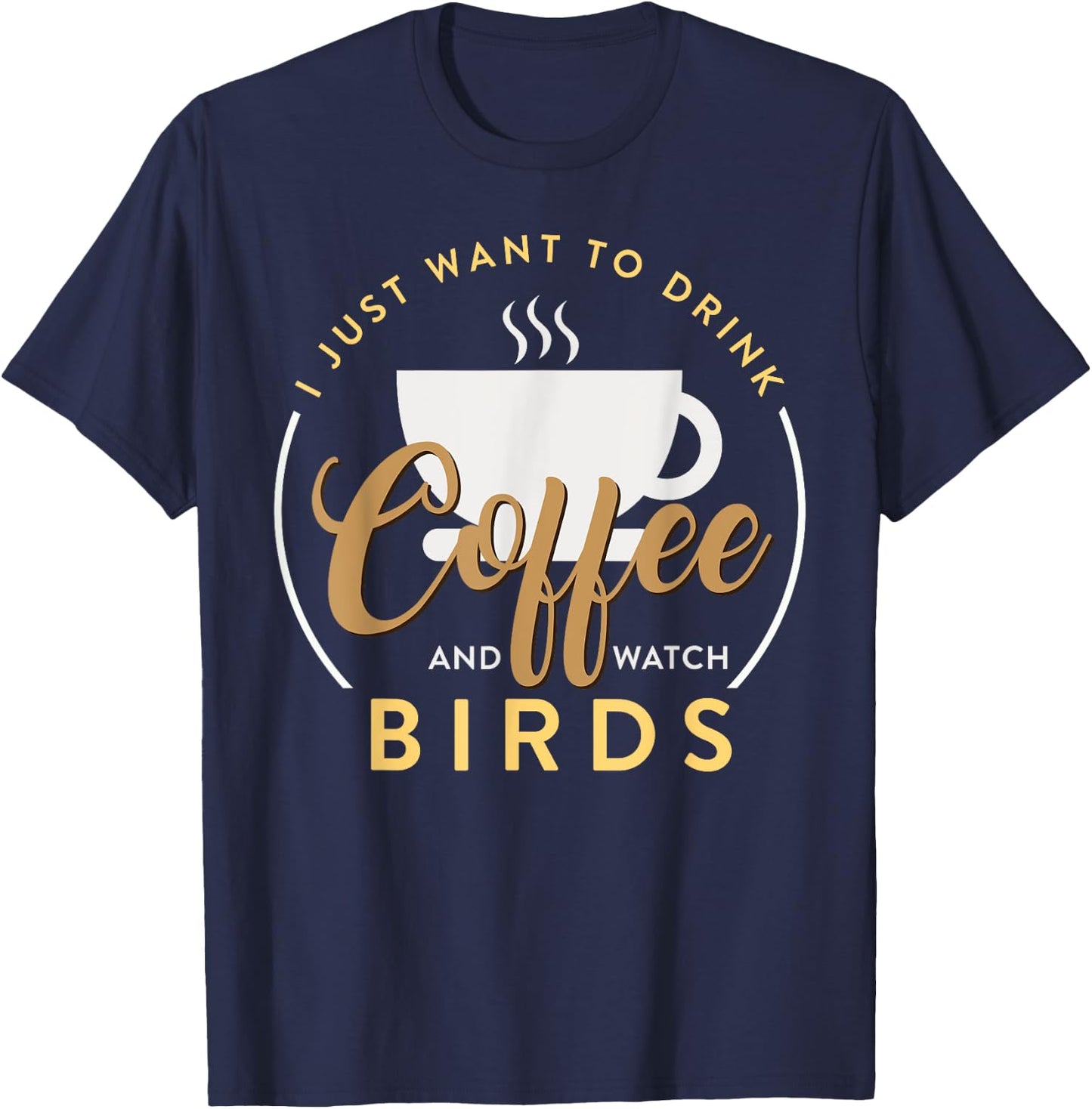 I Just Want To Drink Coffee And Watch Bird Birding T-Shirt - T-Shirt | Navy