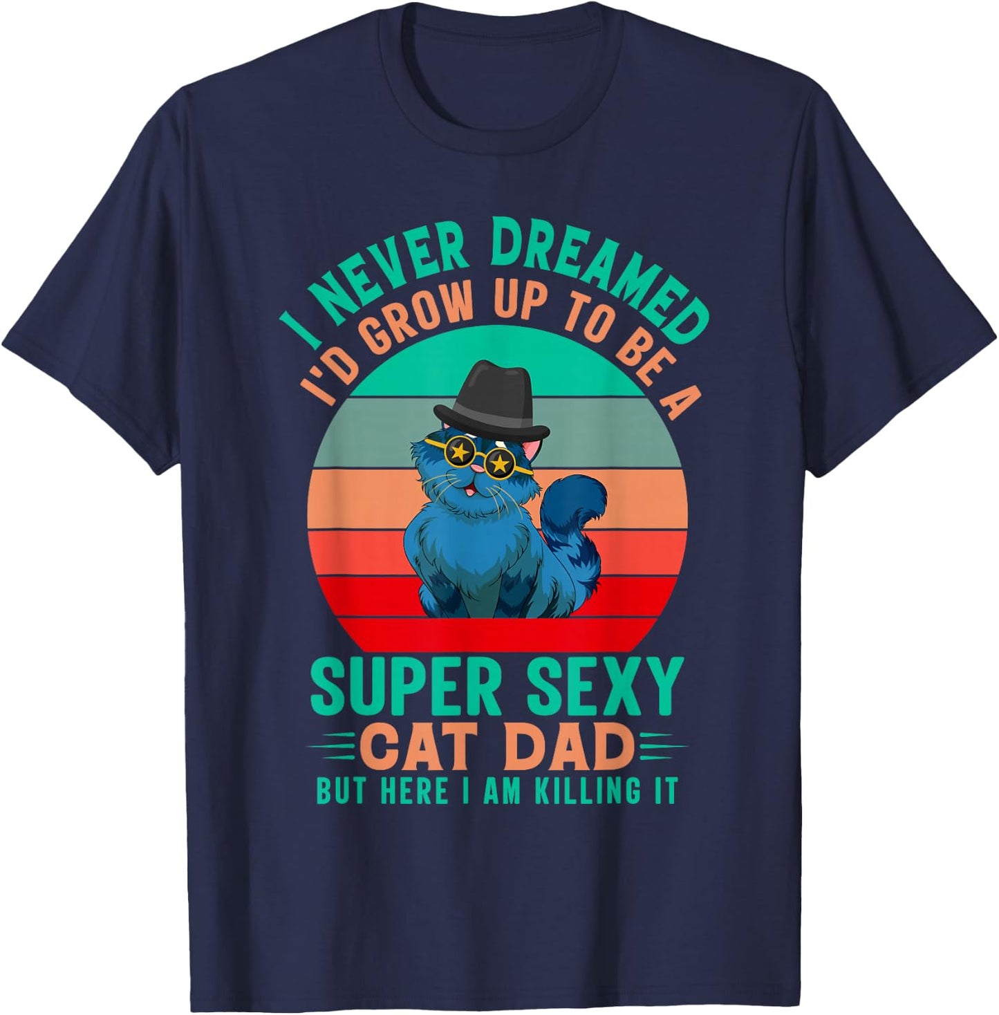 I Never Dreamed I'd Grow Up To Be A Sexy Cat Dad Funny Cat T-Shirt - T-Shirt | Navy