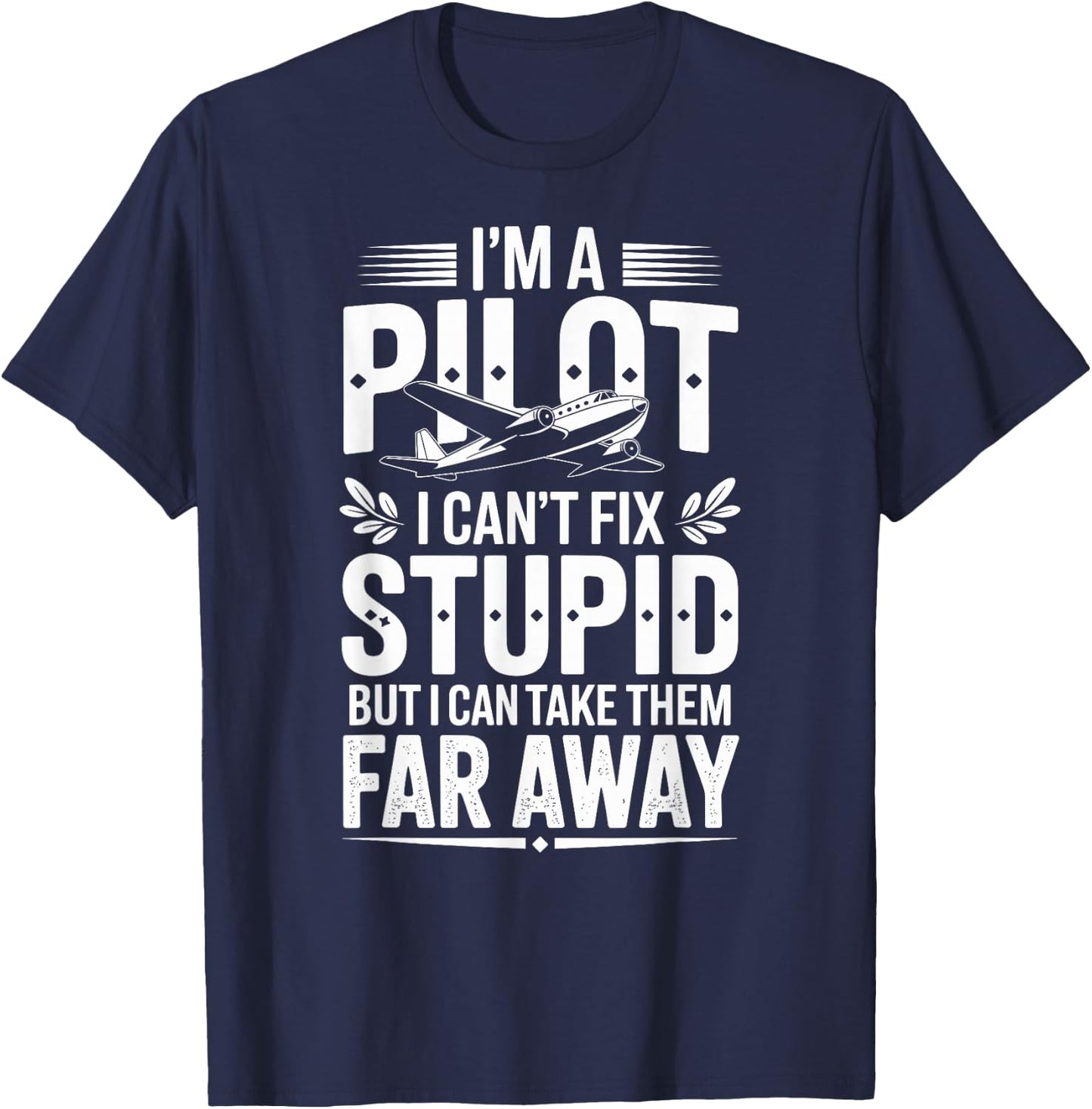 I'm A Pilot I Can't Fix Stupid Funny Pilot T-Shirt - T-Shirt | Navy