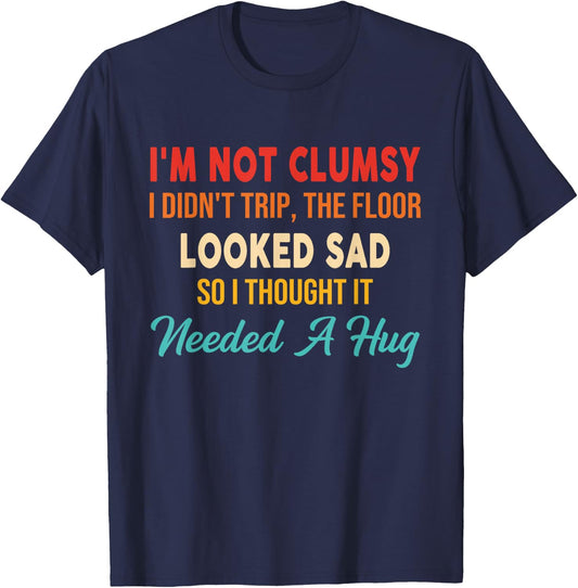 I'm Not Clumsy I Didn't Trip, The Floor Looked Sad So Funny T-Shirt - T-Shirt | Navy