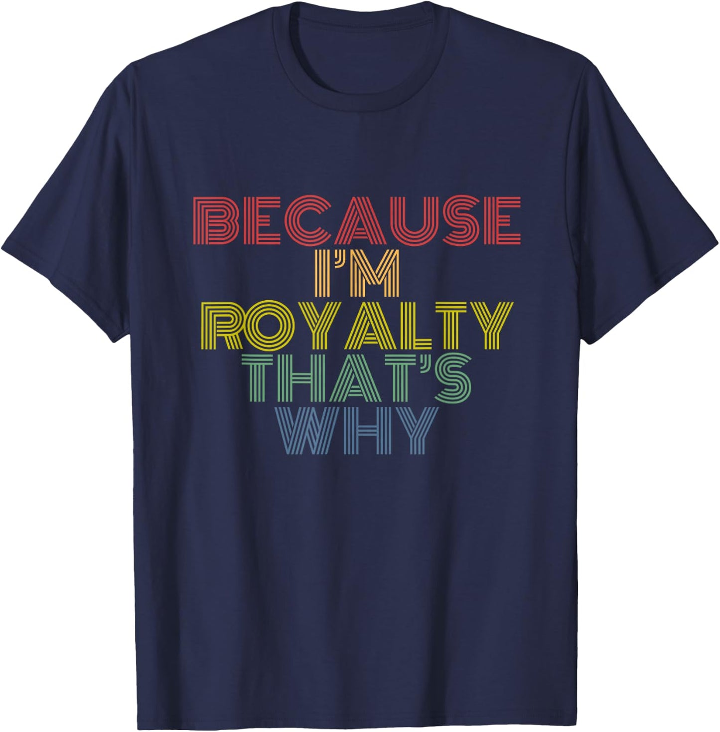 Because I'm Royalty Thats Why retro rainbow quote T-Shirt - T-Shirt | Navy
