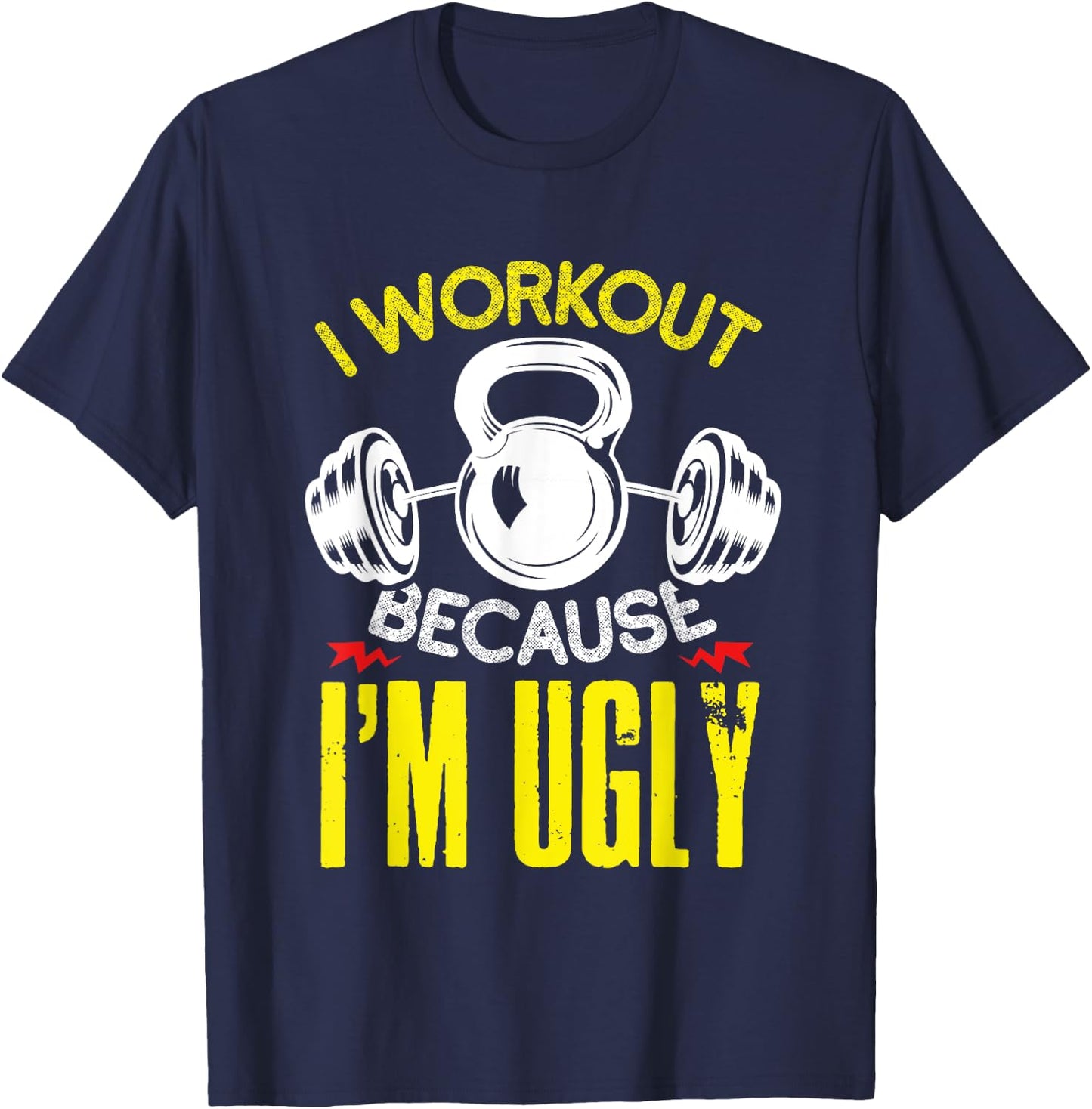 I Workout Because Im Ugly Fitness Gym Workout T-Shirt - T-Shirt | Navy