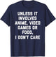 Unless It Has To Do With Anime Video Games or Food T-Shirt - T-Shirt | Navy