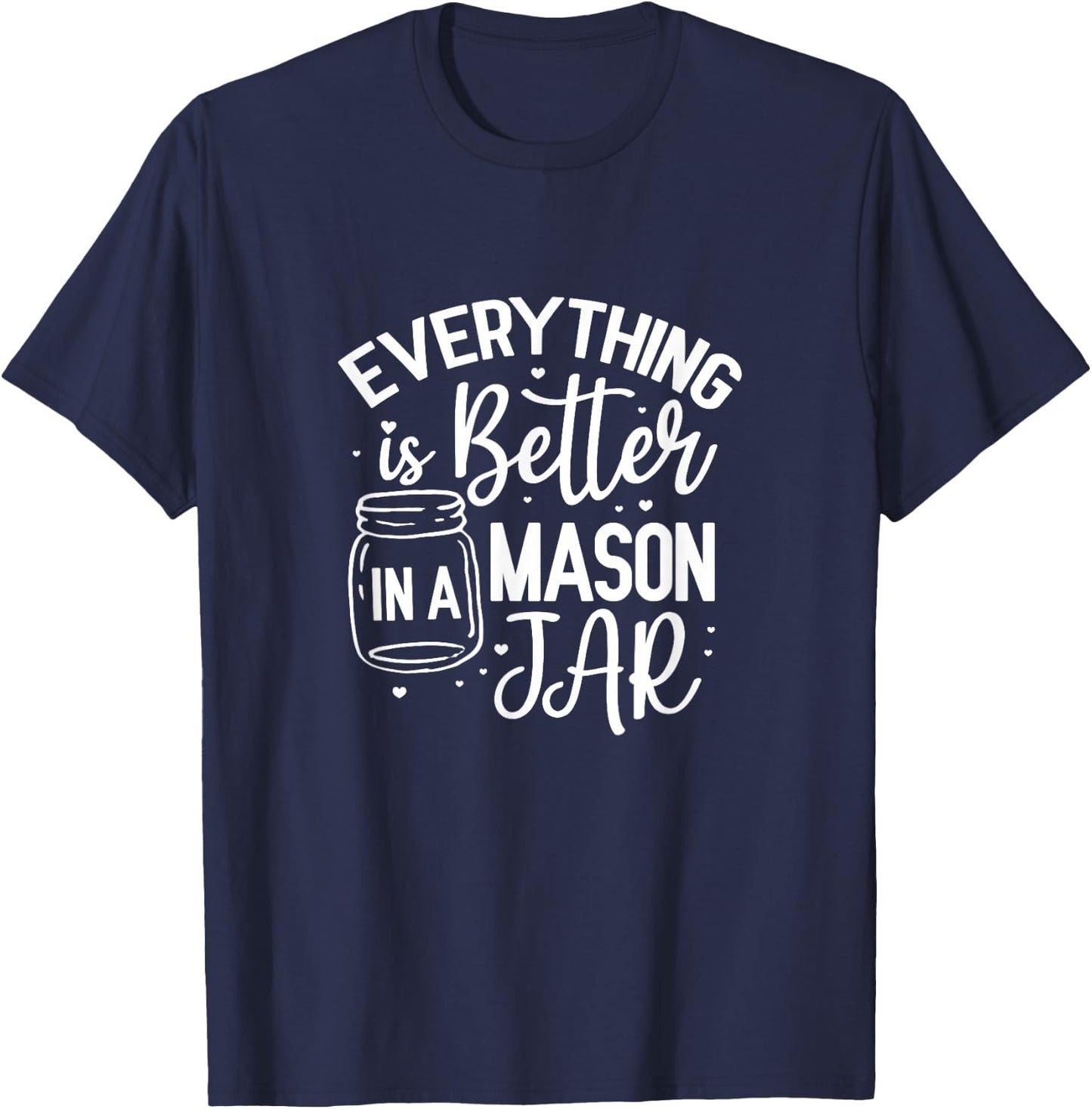 Everything Is Better In A Mason Jar Canning Homesteading T-Shirt - T-Shirt | Navy