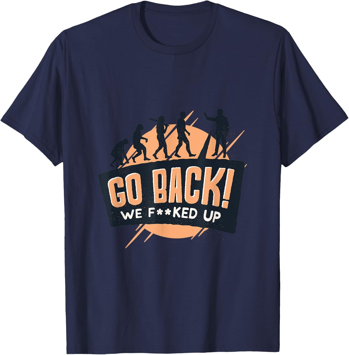 Evolution of man to monkey "Go back! We f**ked up" quote T-Shirt - T-Shirt | Navy