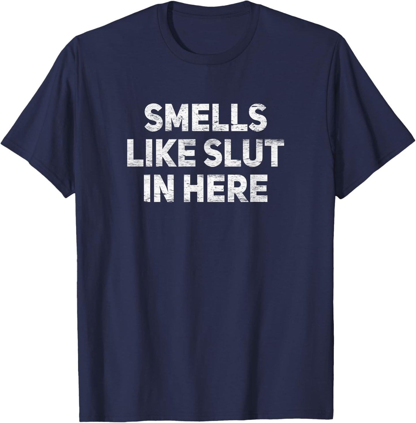 Smells Like Slut In Here Offensive Funny Adult Humor T-Shirt - T-Shirt | Navy