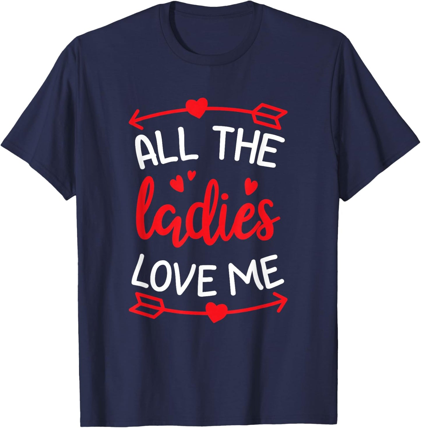 All The Ladies Love Me Funny Gift Men Valentine Day T-Shirt - T-Shirt | Navy