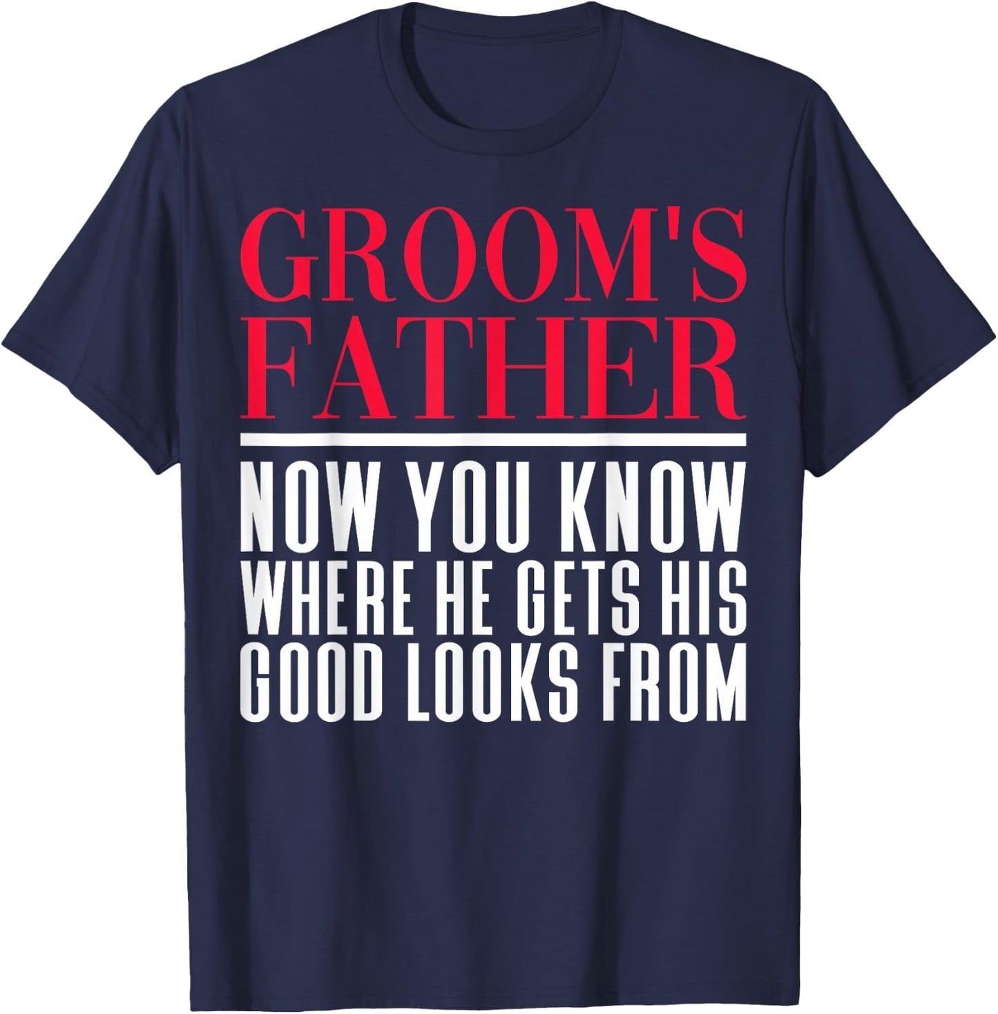 Sarcastic Groom's Father Where He Gets Good Looks From T-Shirt - T-Shirt | Navy