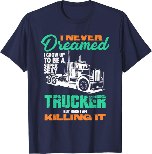 I Never Dreamed I'd Be a Super Sexy Trucker But Here I Am T T-Shirt - T-Shirt | Navy