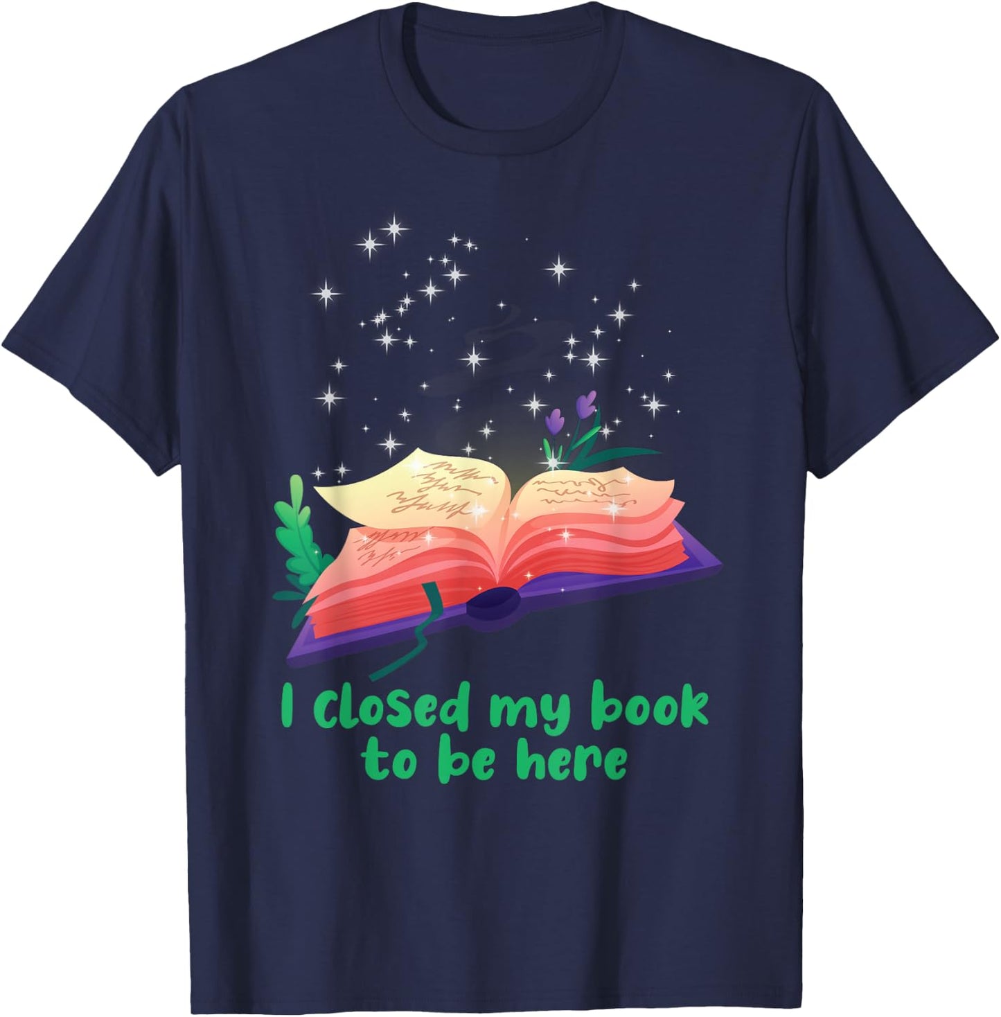 Bookworm I Closed My Book To Be Here Reader Book T-Shirt - T-Shirt | Navy
