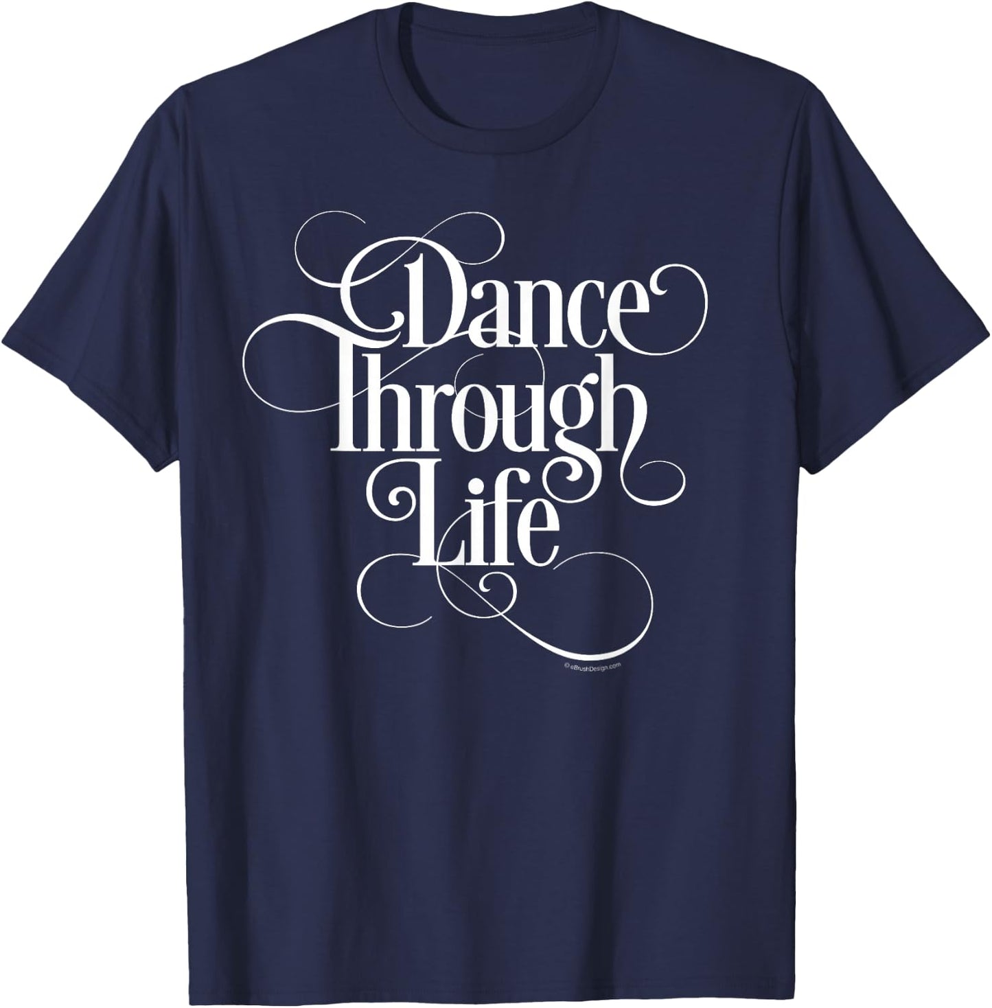 Dance Through Life - inspirational dance lover T-Shirt - T-Shirt | Navy