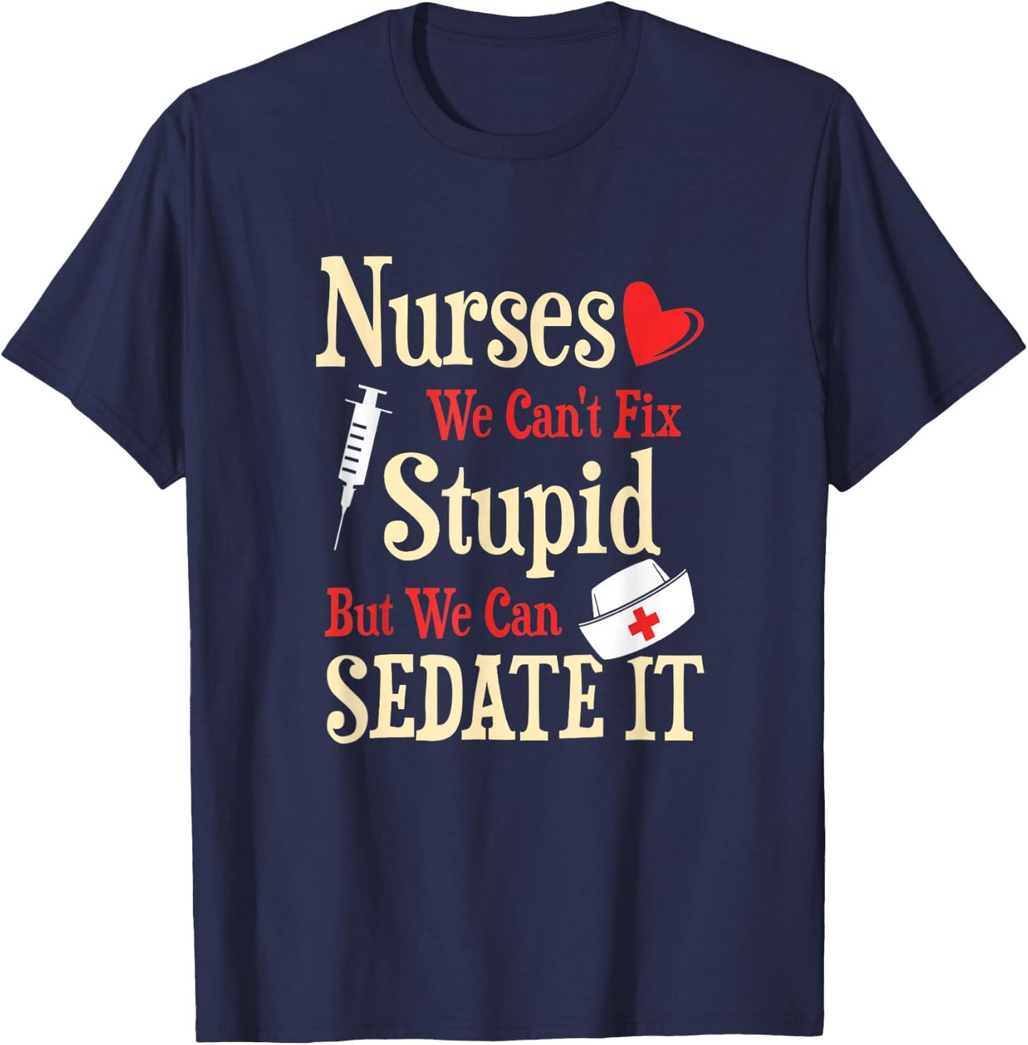 Funny For Nurses We Can't Fix Stupid But We Can Sedate It T-Shirt - T-Shirt | Navy