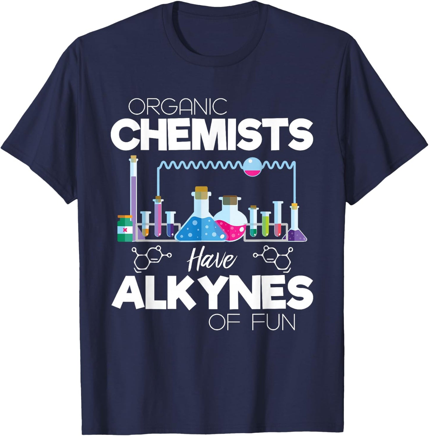 Organic Chemists Have Alkynes Of Fun Chemistry - Chemist T-Shirt - T-Shirt | Navy