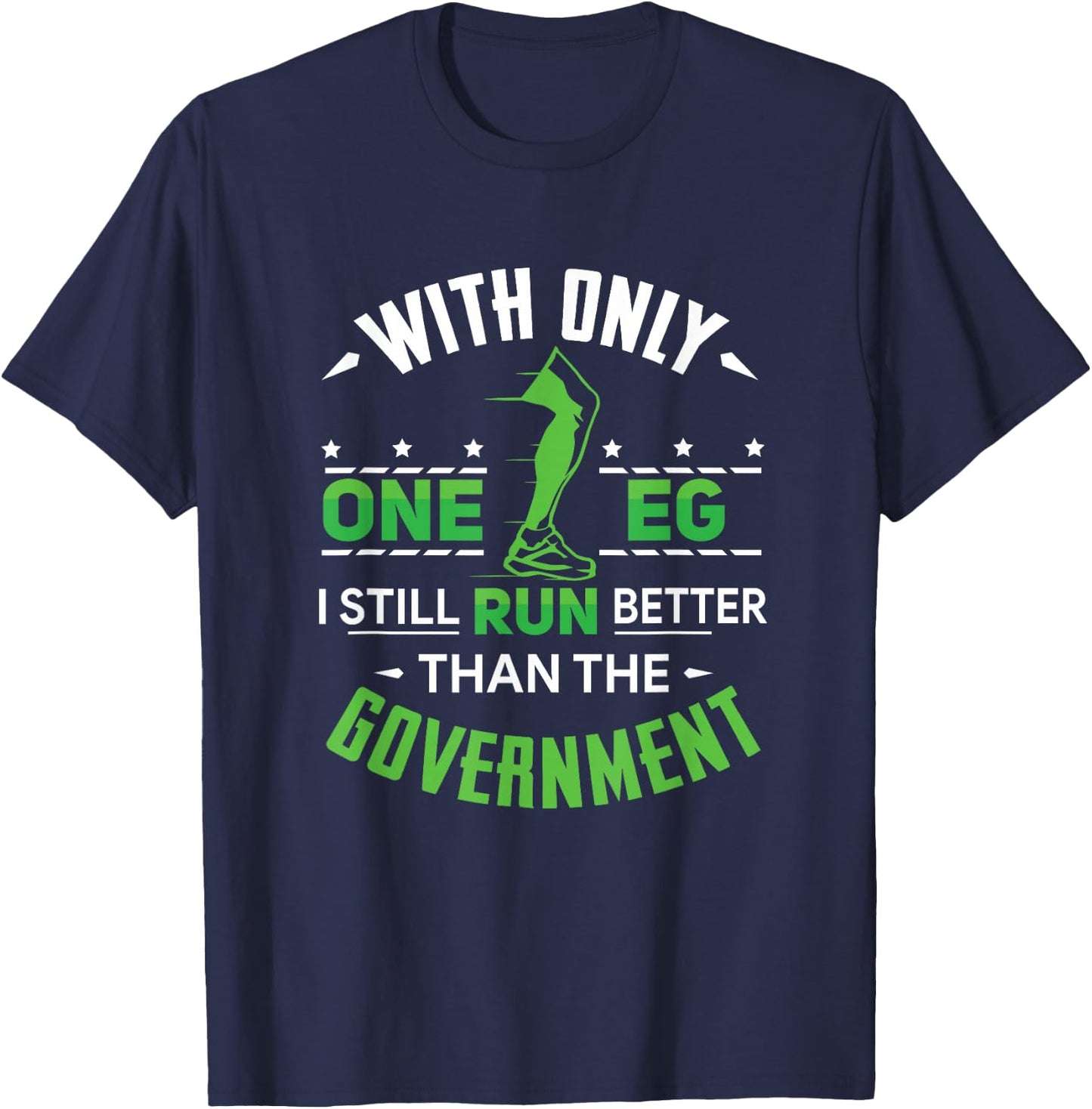 With Only One Leg I Still Run Better Than The Government T-Shirt - T-Shirt | Navy