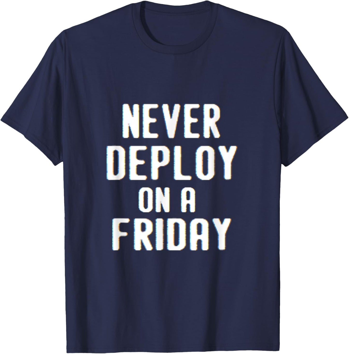 Never Deploy on a Friday | Funny Programmer Humor T-Shirt - T-Shirt | Navy