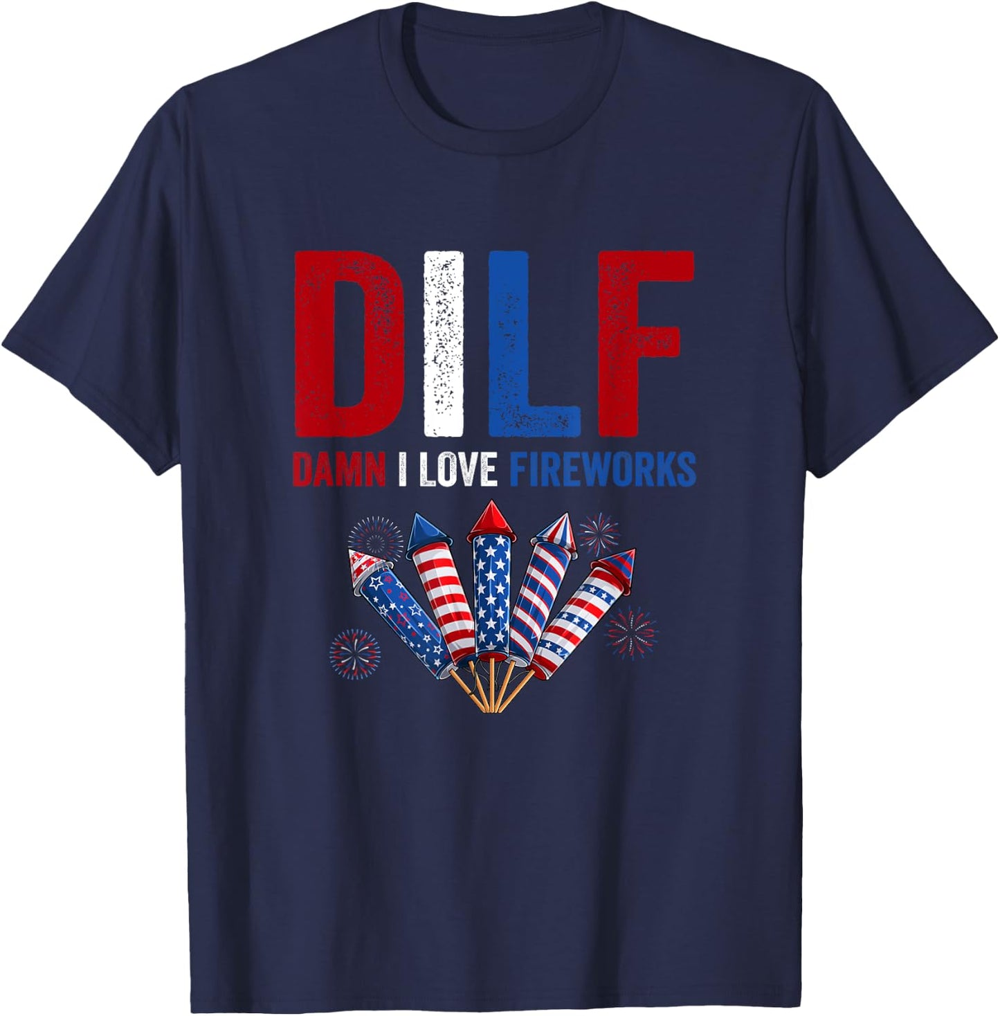 DILF Damn I Love Fireworks 4th Of July American Fireworks Men T-Shirt - T-Shirt | Navy