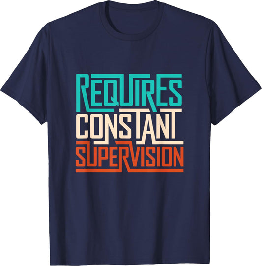 Funny saying Requires Constant Supervision T-Shirt - T-Shirt | Navy