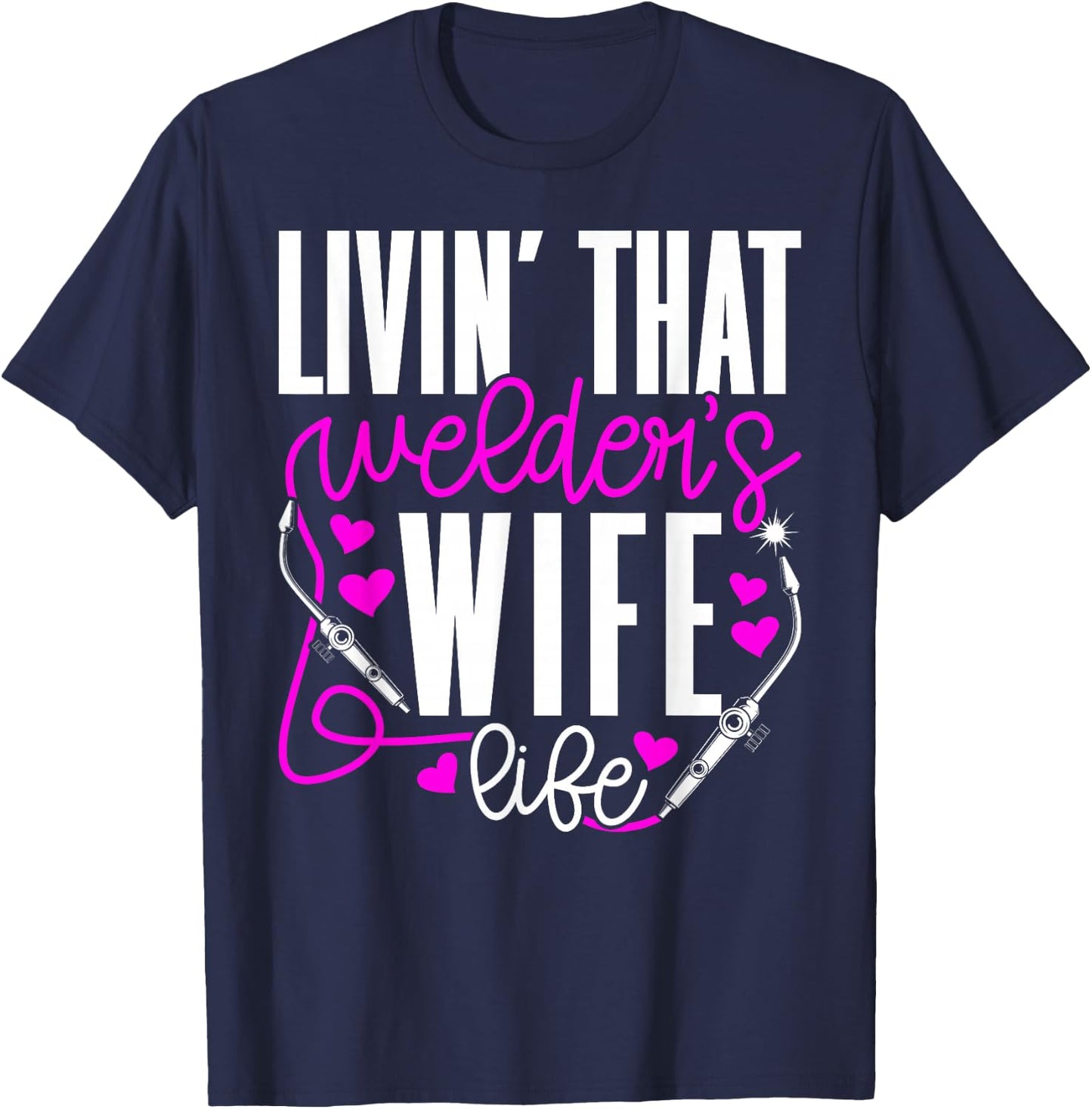 Livin' that Welder's Wife Life Wife of A Welder Wife T-Shirt - T-Shirt | Navy