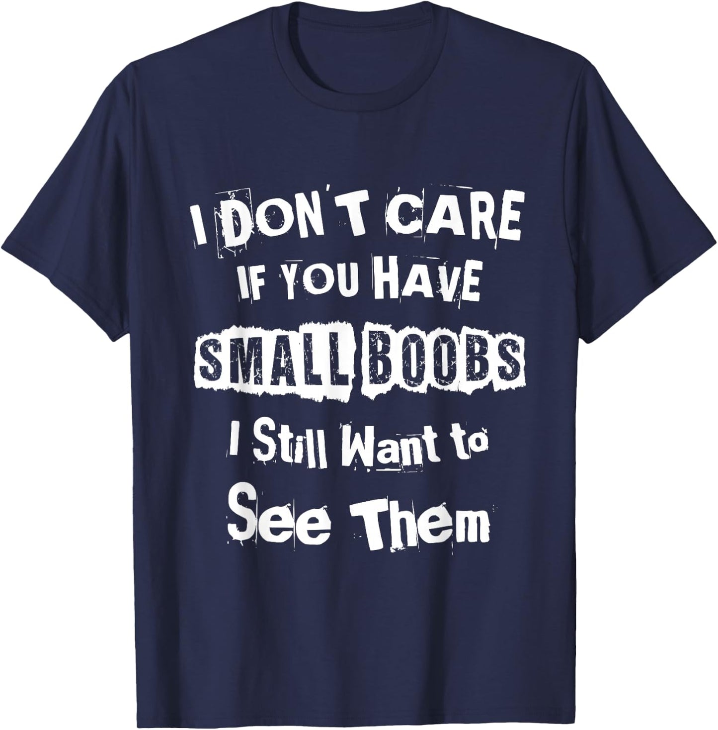 I Dont Care If You Have Small Boobs I Want to See Them Shirt T-Shirt - T-Shirt | Navy