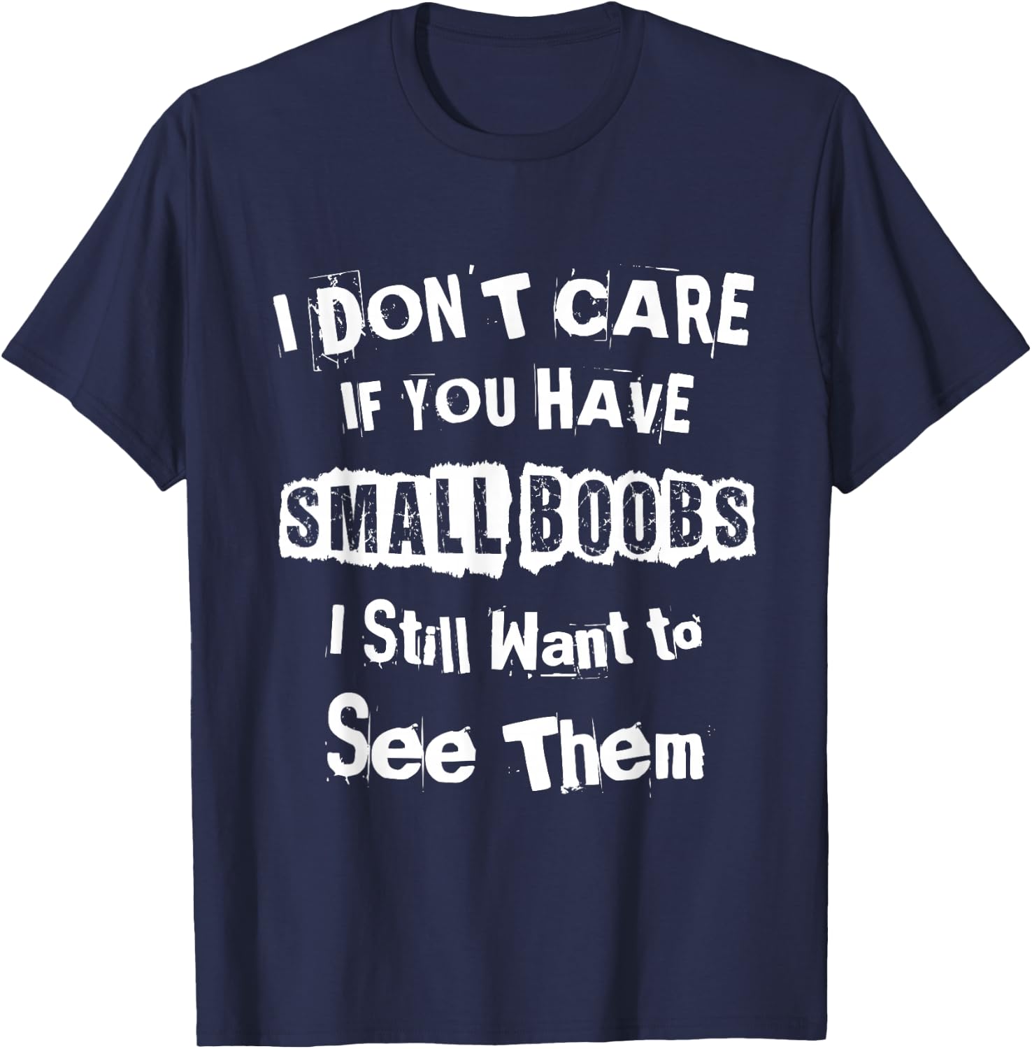 I Dont Care If You Have Small Boobs I Want to See Them Shirt T-Shirt - T-Shirt | Navy