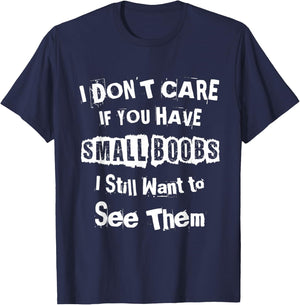 I Dont Care If You Have Small Boobs I Want to See Them Shirt T-Shirt - T-Shirt | Navy
