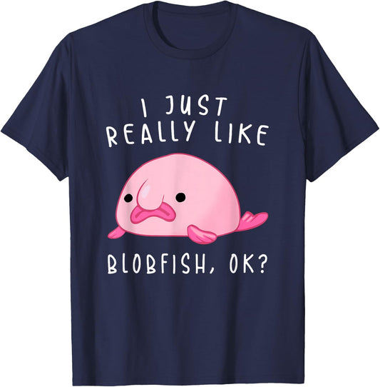 Blobfish , I Just Really Like Blobfish OK, Gift Stuff T-Shirt - T-Shirt | Navy