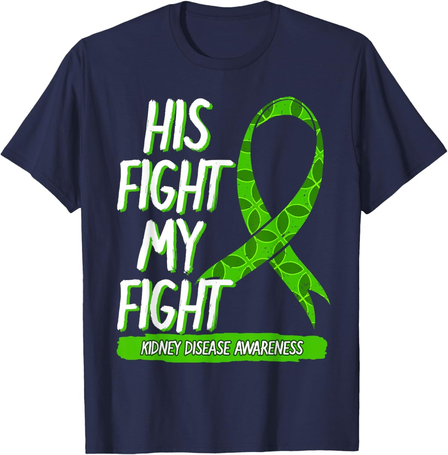 His Fight Is My Fight Kidney Disease Nephritis Green Gift T-Shirt - T-Shirt | Navy