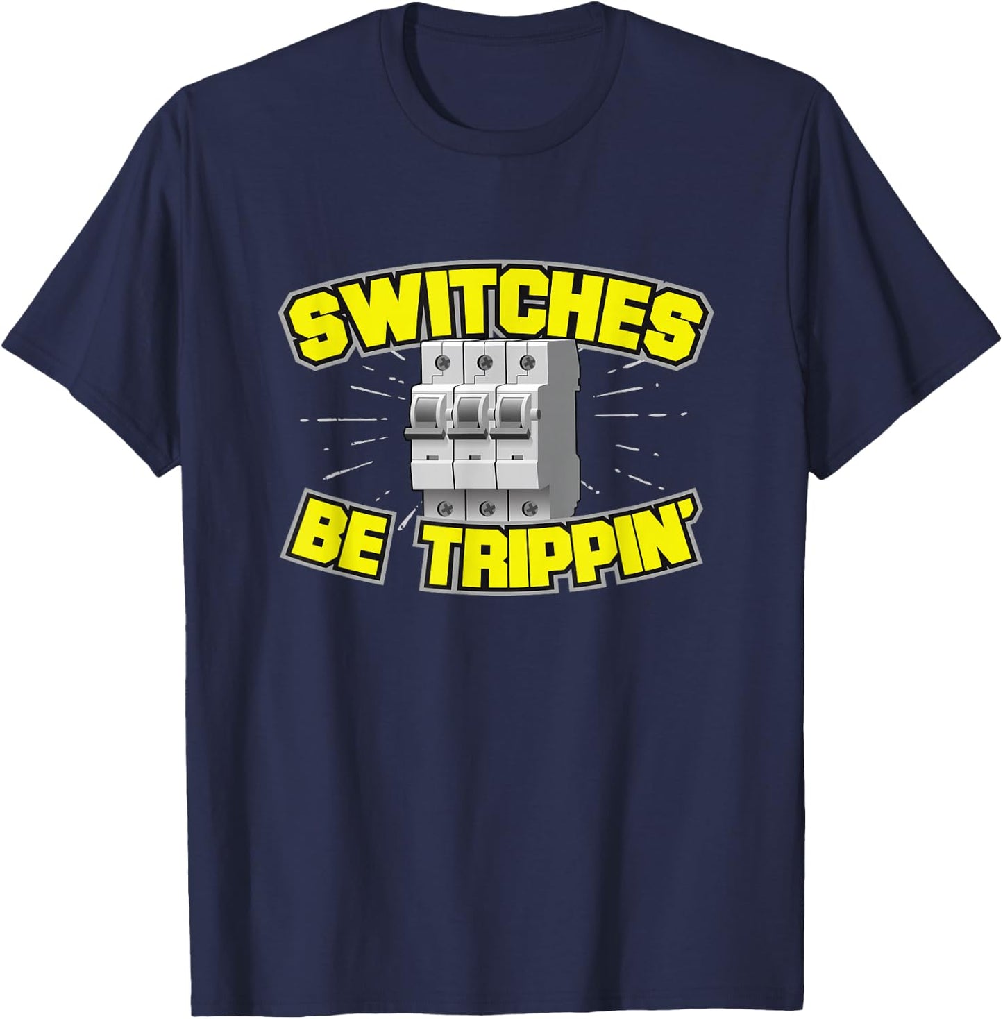 Switches Be Trippin' Electrician T Shirt T-Shirt - T-Shirt | Navy