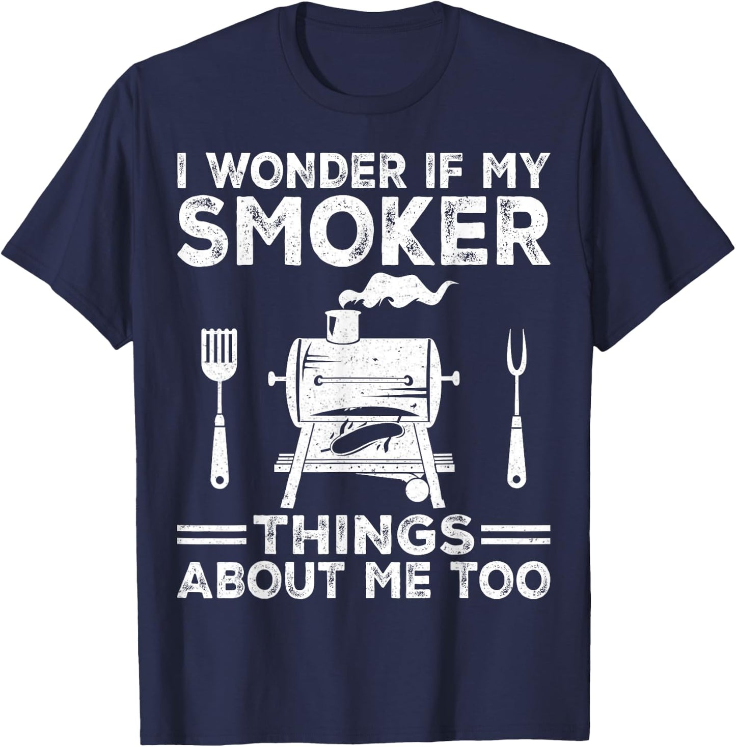 I Wonder If My Smoker Thinks About Me Funny Grilling BBQ T-Shirt - T-Shirt | Navy