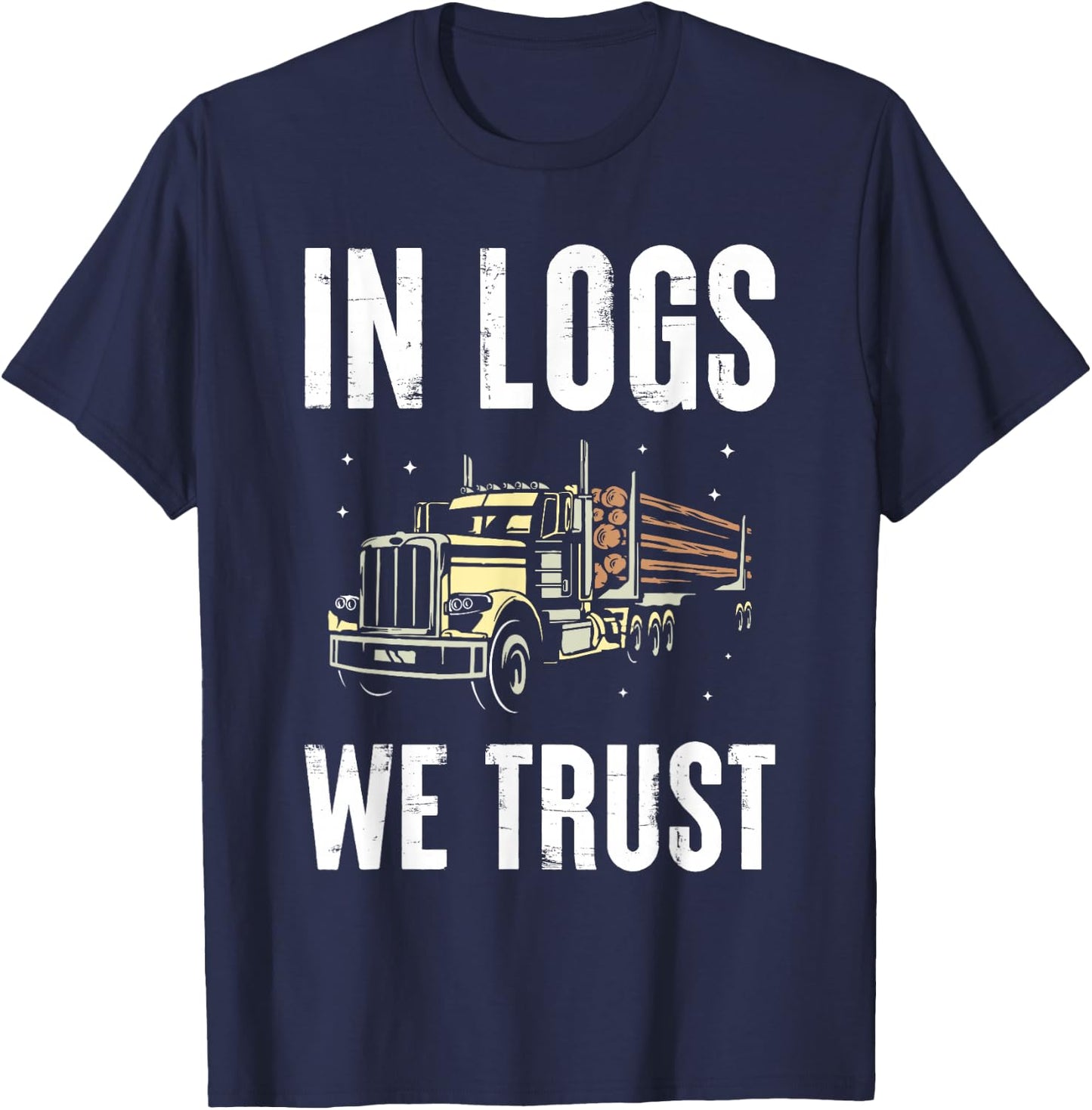 In Logs We Trust Wooden Truck Driver Transport Wood Transporter T-Shirt - T-Shirt | Navy