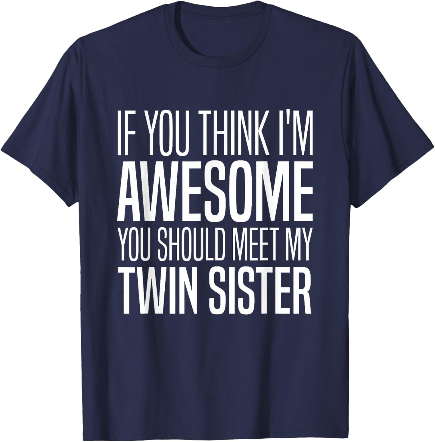 If You Think I’m Awesome You Should Meet My Twin Sister T-Shirt - T-Shirt | Navy