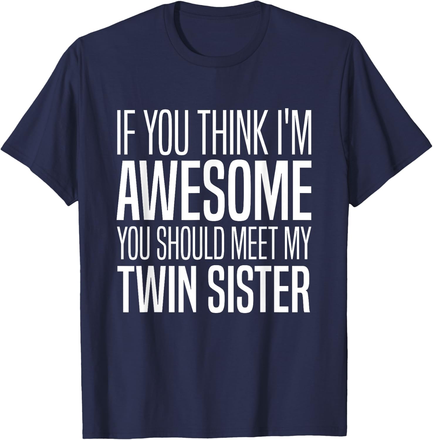 If You Think I’m Awesome You Should Meet My Twin Sister T-Shirt - T-Shirt | Navy