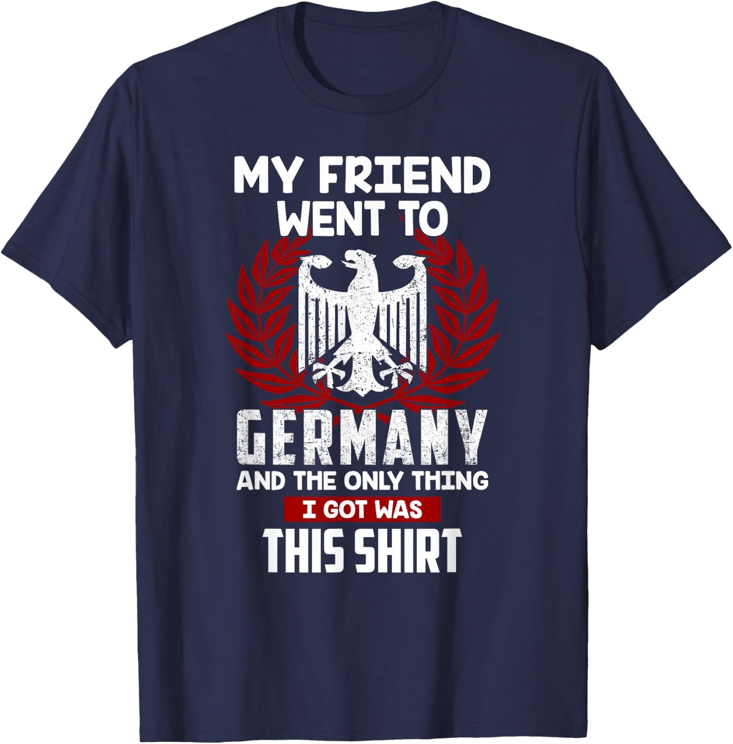 My Friend Went To Germany And The Only Thing I Got Was This T-Shirt - T-Shirt | Navy