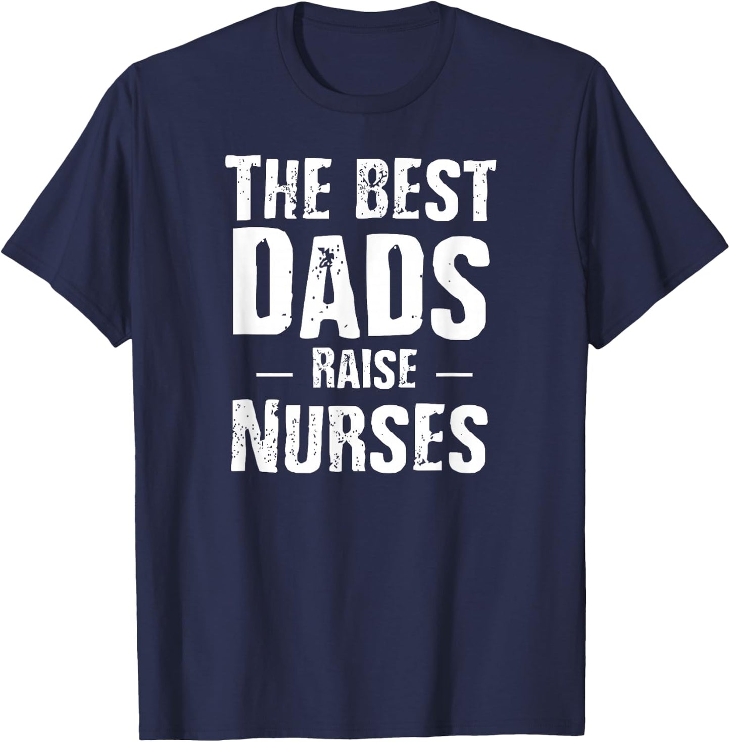 The Best Dads Raise Nurses Shirt Gift Fathers Day T-Shirt - T-Shirt | Navy