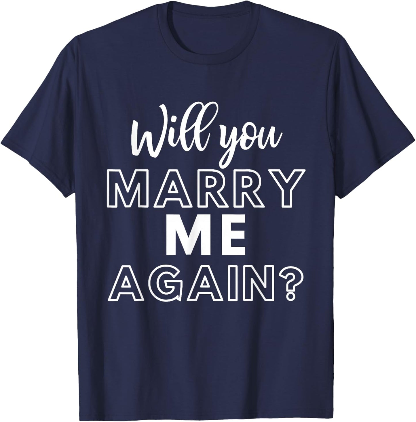 Will You Marry Me Again Wedding Groom Engagement Proposal T-Shirt - T-Shirt | Navy