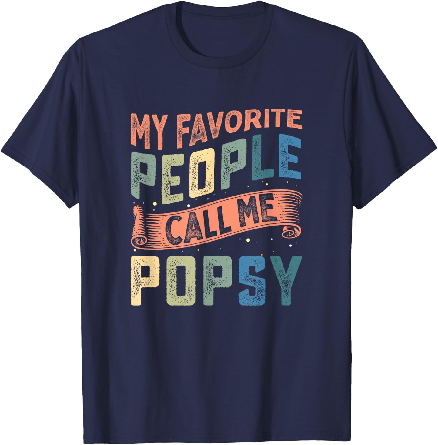 My Favorite People Call Me Popsy Dad Fathers Day T-Shirt - T-Shirt | Navy