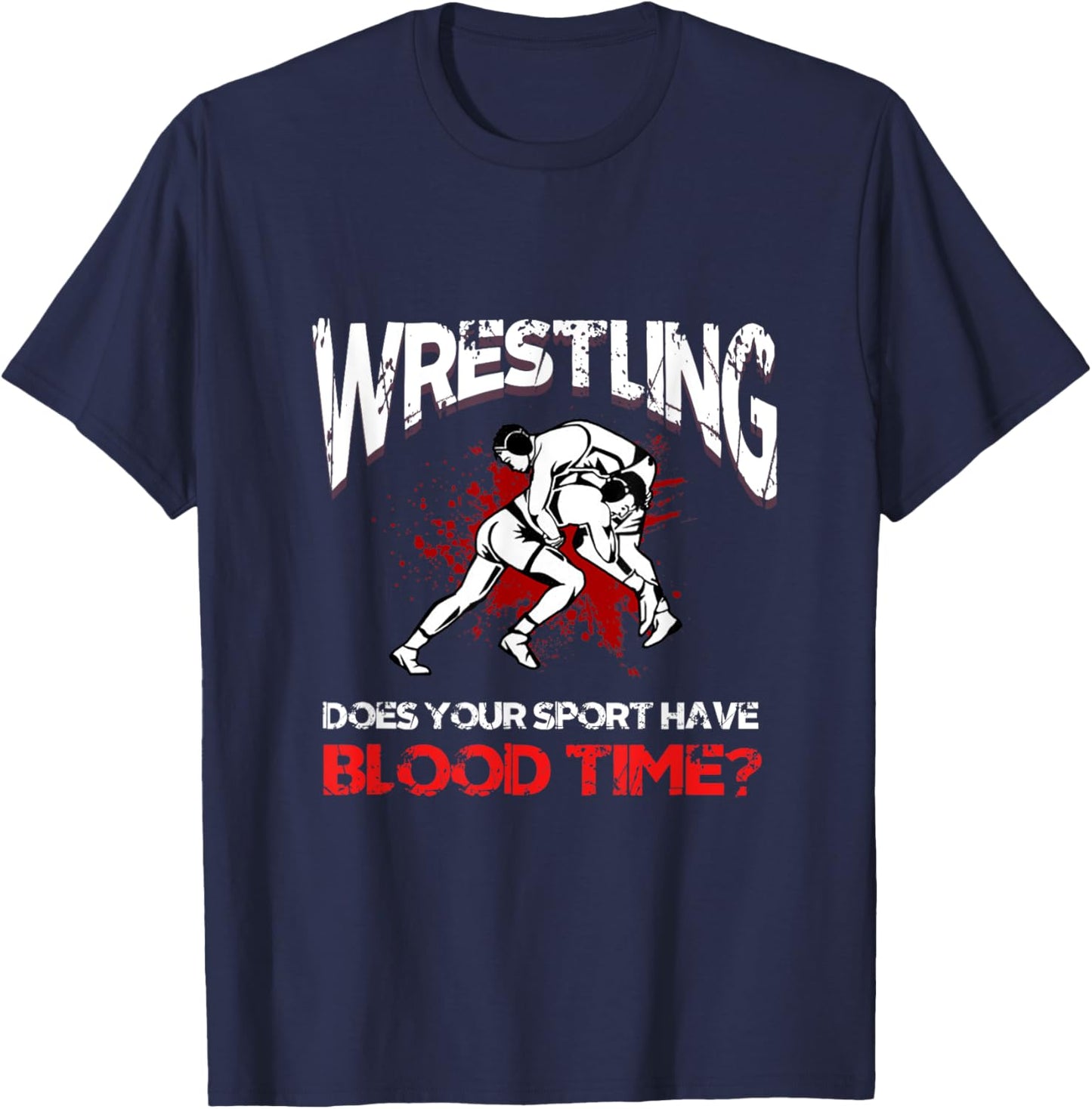 Wrestling. Does your sport have a blood time? Backflip sports? T-Shirt - T-Shirt | Navy