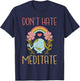 Dont hate Meditate Meditation Yoga Lovers T-Shirt - T-Shirt | Navy