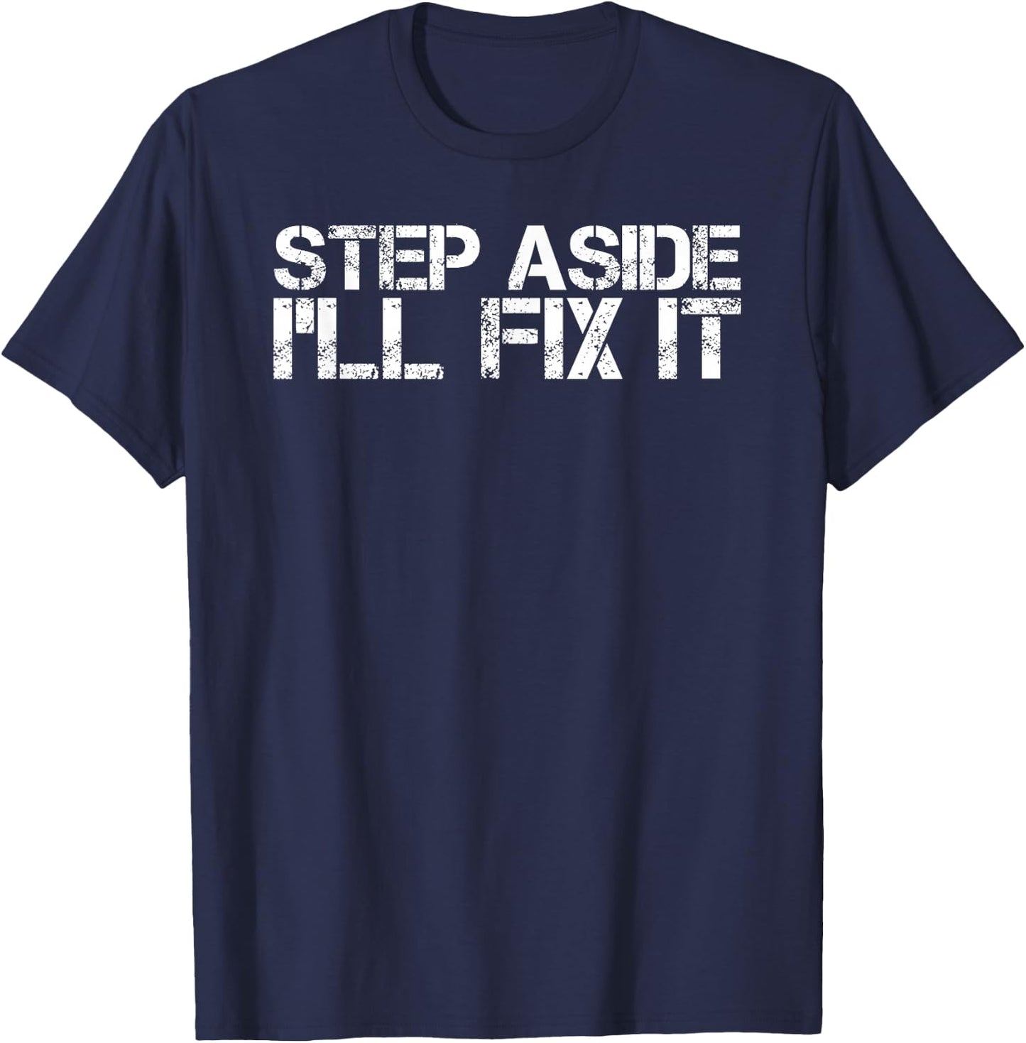 STEP ASIDE I'LL FIX IT Shirt Funny Handy Mechanic Gift T-Shirt - T-Shirt | Navy
