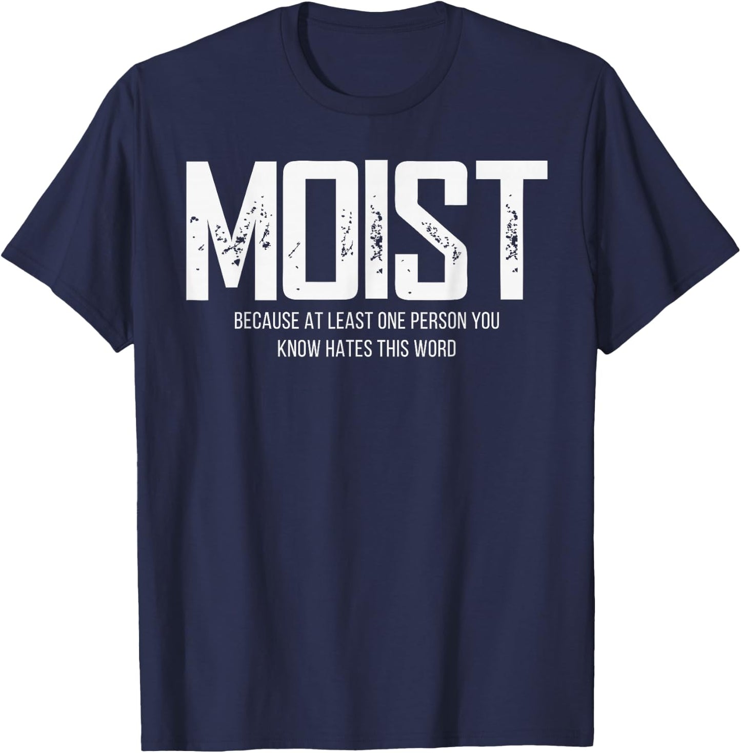 Moist Because At Least One Person You Know Hates This Word T-Shirt - T-Shirt | Navy