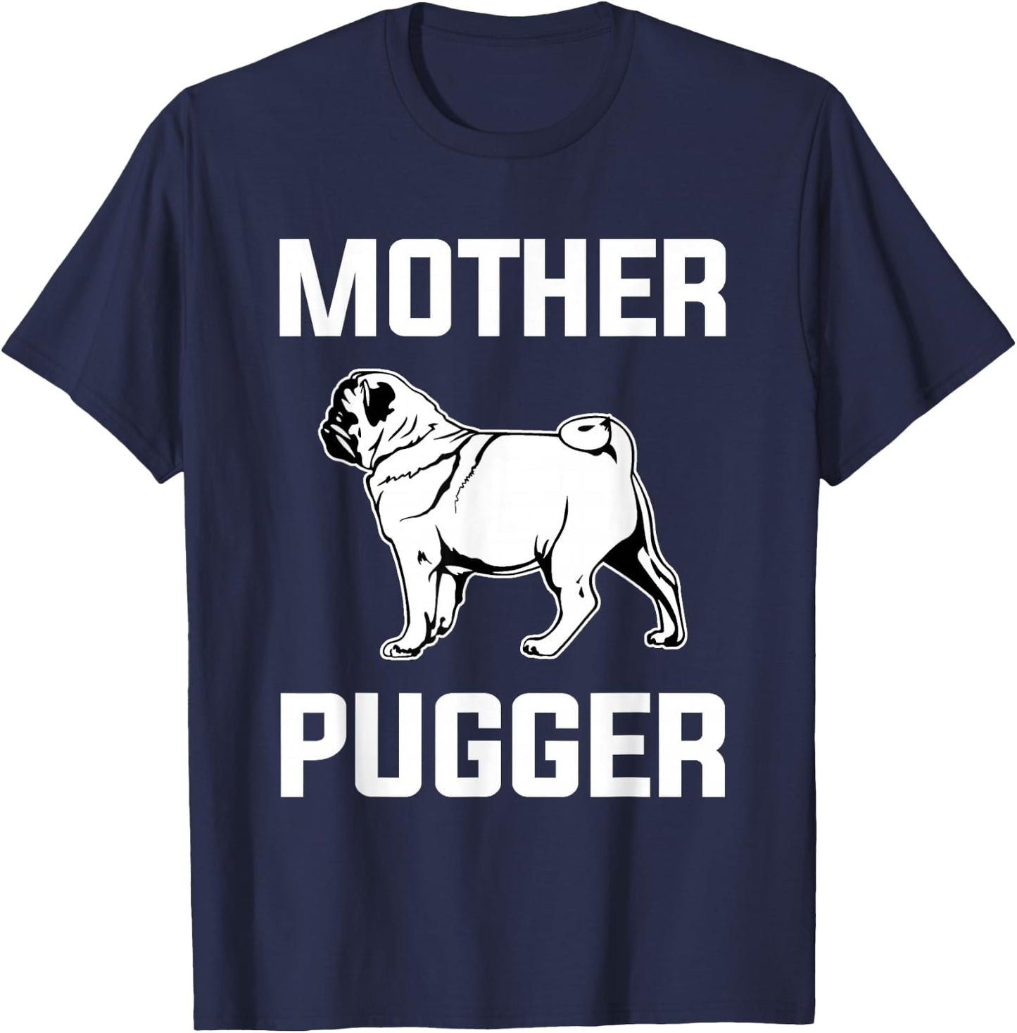 Mother Pugger Funny Pug Lover Pug Mom Gift T-Shirt - T-Shirt | Navy