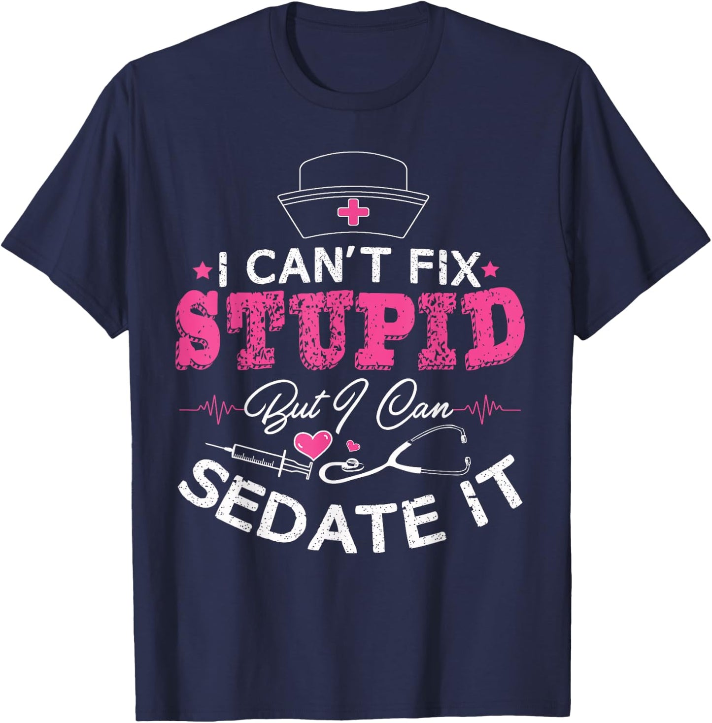 I Can't Fix Stupid But I Can Sedate It - Funny Nurse Gift T-Shirt - T-Shirt | Navy